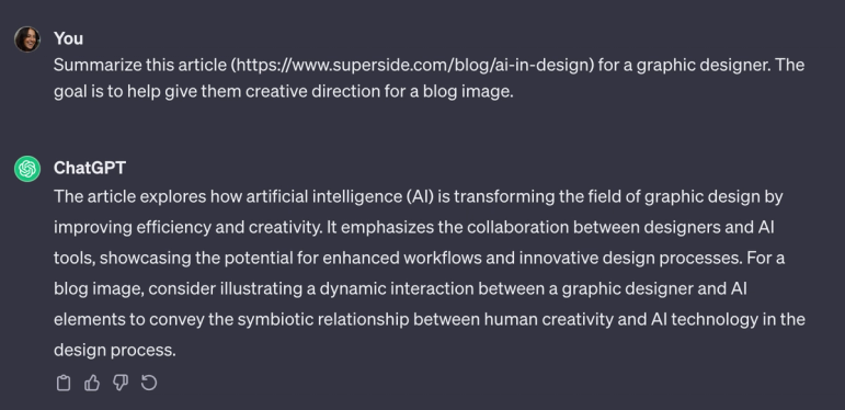 ChatGPT prompt summarizing example: “Summarize this article (https://www.superside.com/blog/ai-in-design) for a graphic designer. The goal is to help give them creative direction for a blog image”