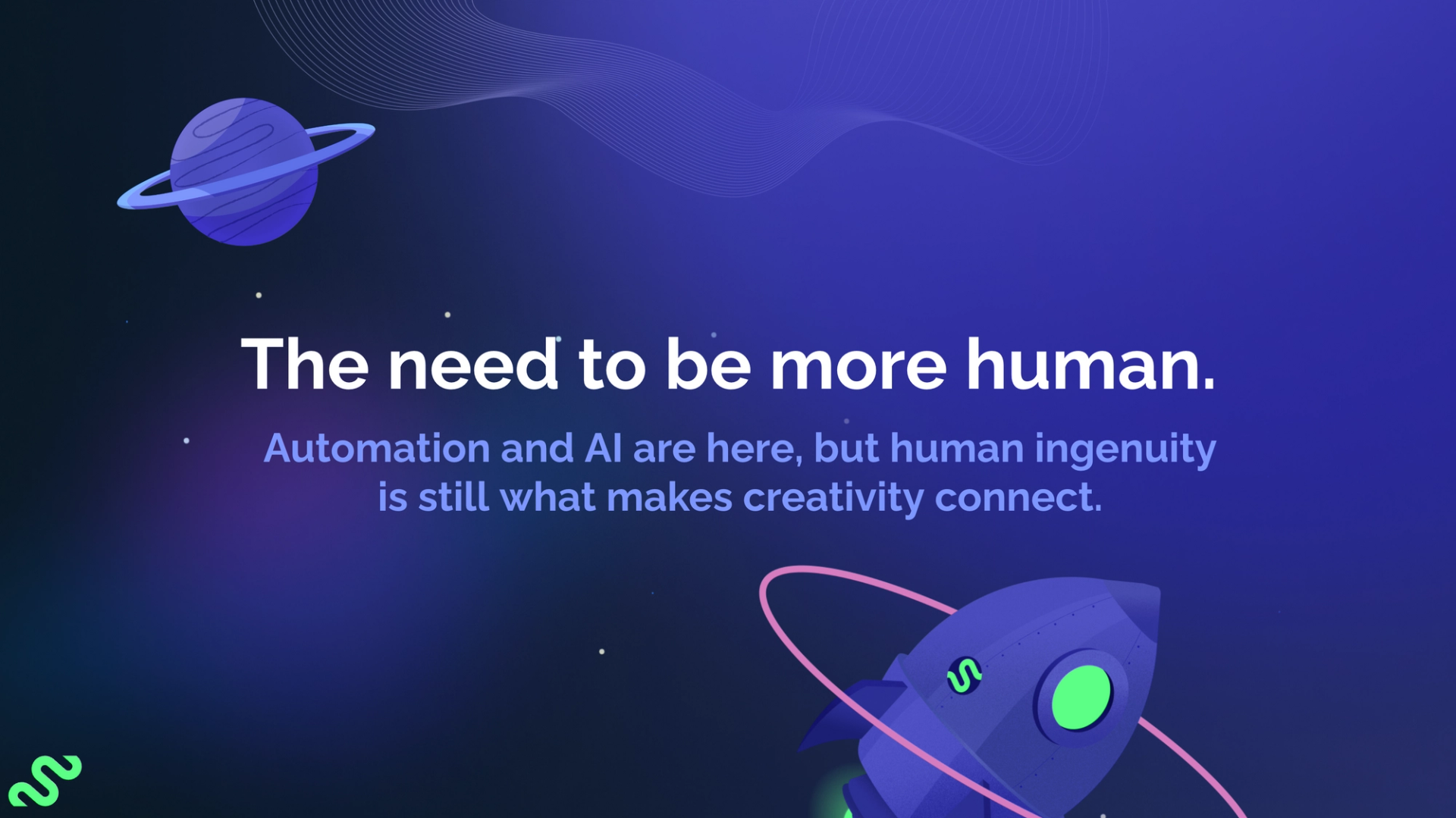 The need to be more human. Automation and AI are here, but human ingenuity is still what makes creativity connect.