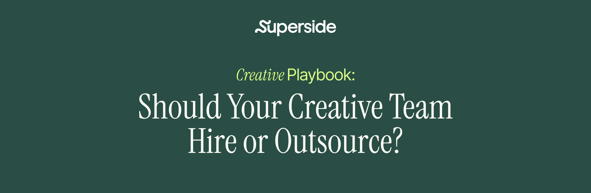 Playbook: In-house, hire or outsource creative services?