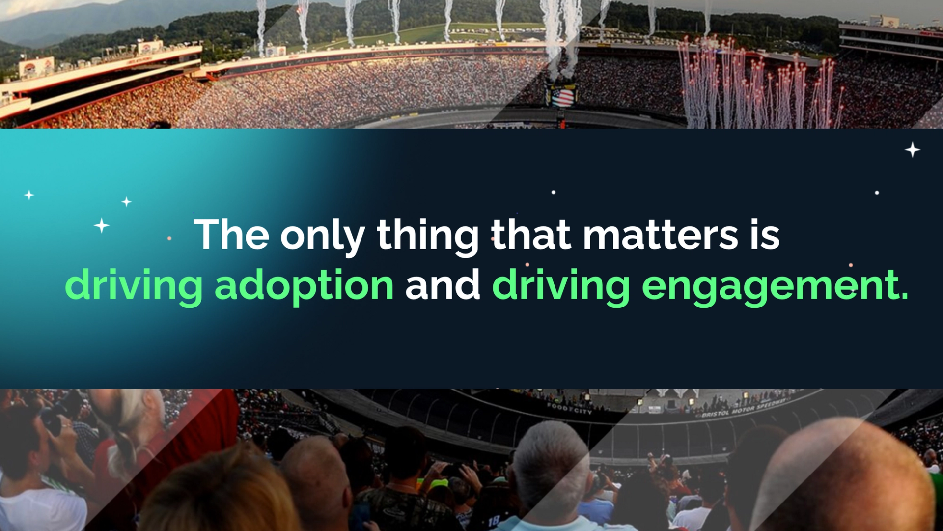 The only thing that matters is driving adoption and driving engagement.