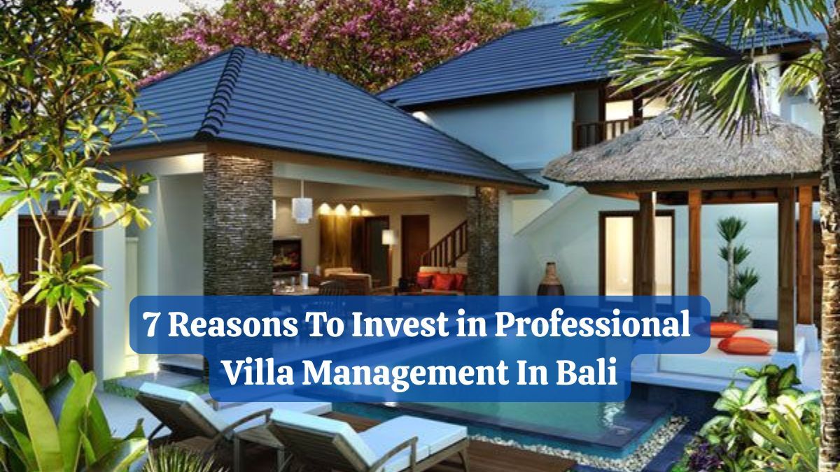 7 Reasons to Invest in Professional Villa Management in Bali