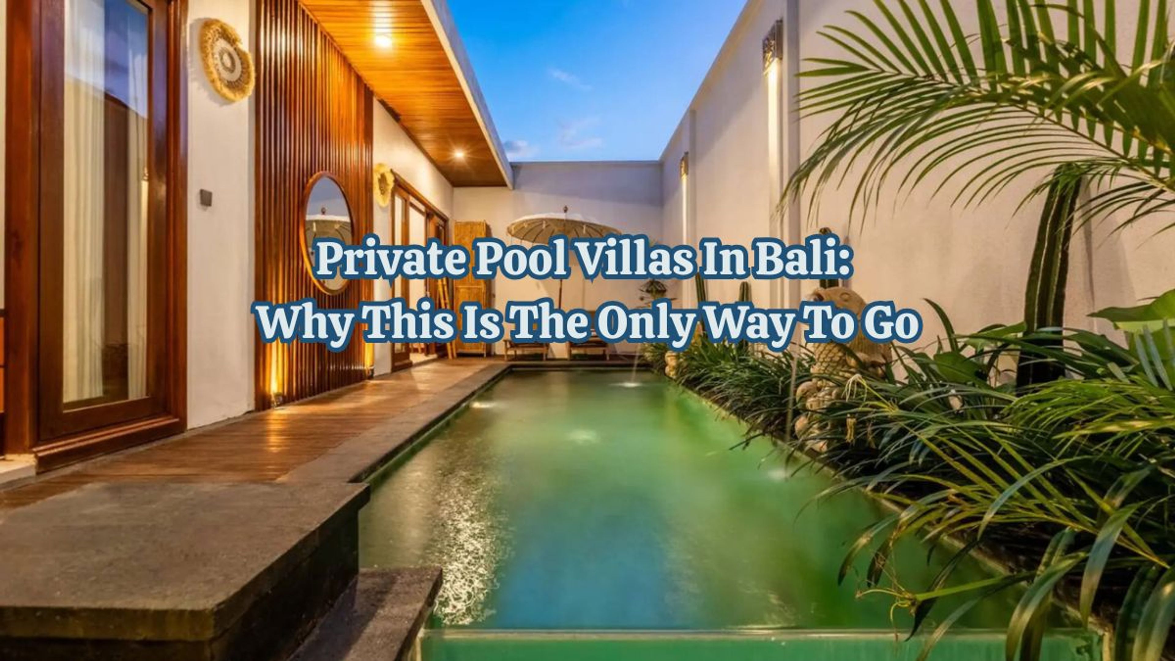 Private Pool Villas in Bali: Why This Is the Only Way to Go