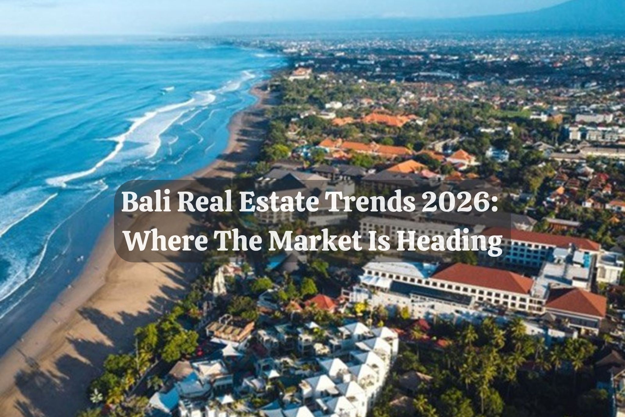 Bali Real Estate Trends 2026: Where the Market Is Heading