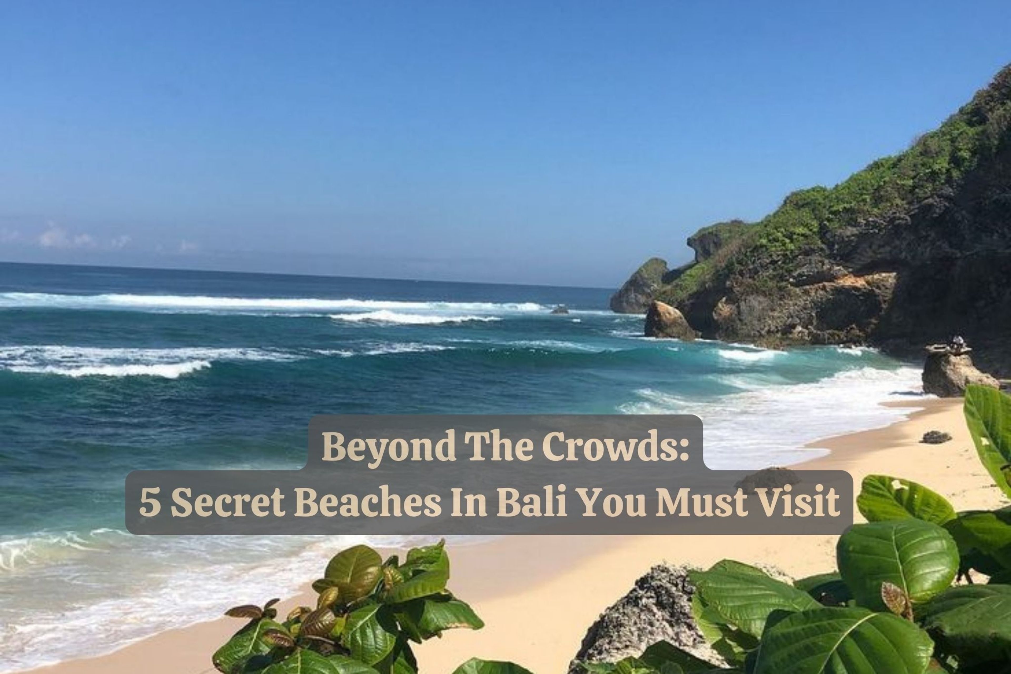 Beyond the Crowds: 5 Secret Beaches in Bali You Must Visit