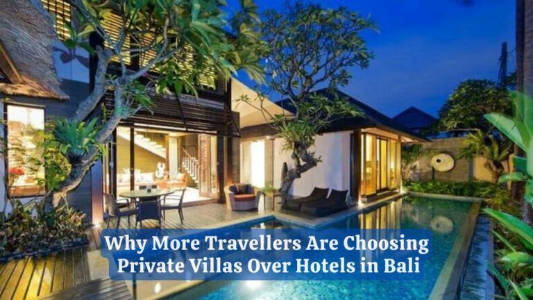Why More Travelers Are Choosing Private Villas Over Hotels in Bali