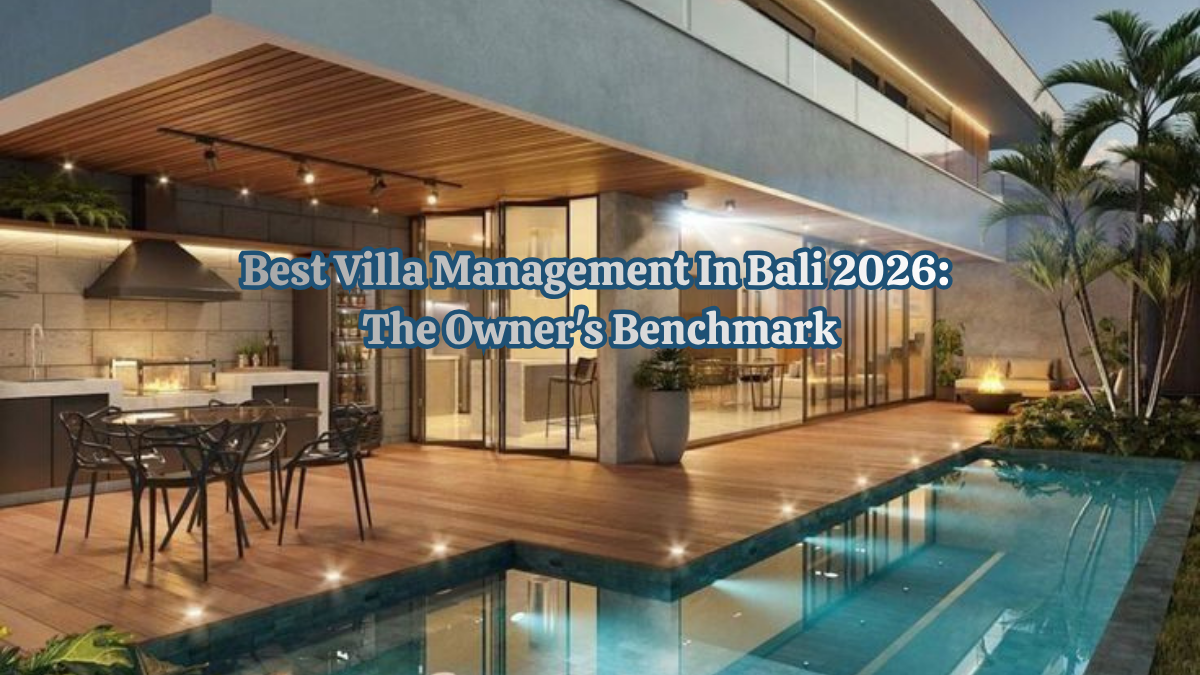 Best Villa Management in Bali 2026: The Owner's Benchmark