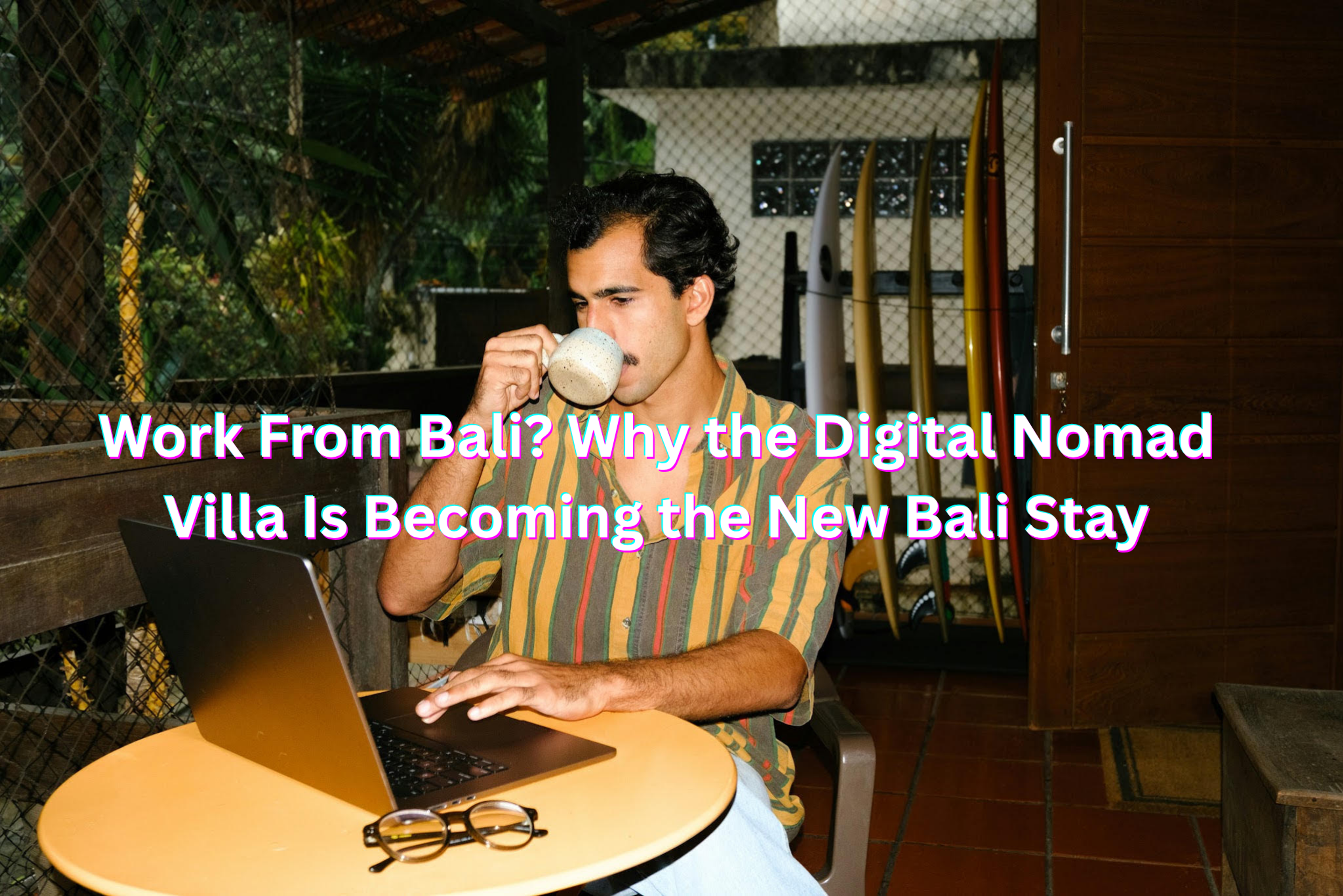 Digital nomad enjoying a work-from-Bali lifestyle at a villa.