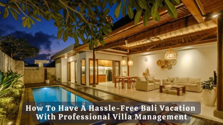 How To Have A Stress-Free Bali Vacation With Professional Villa Management