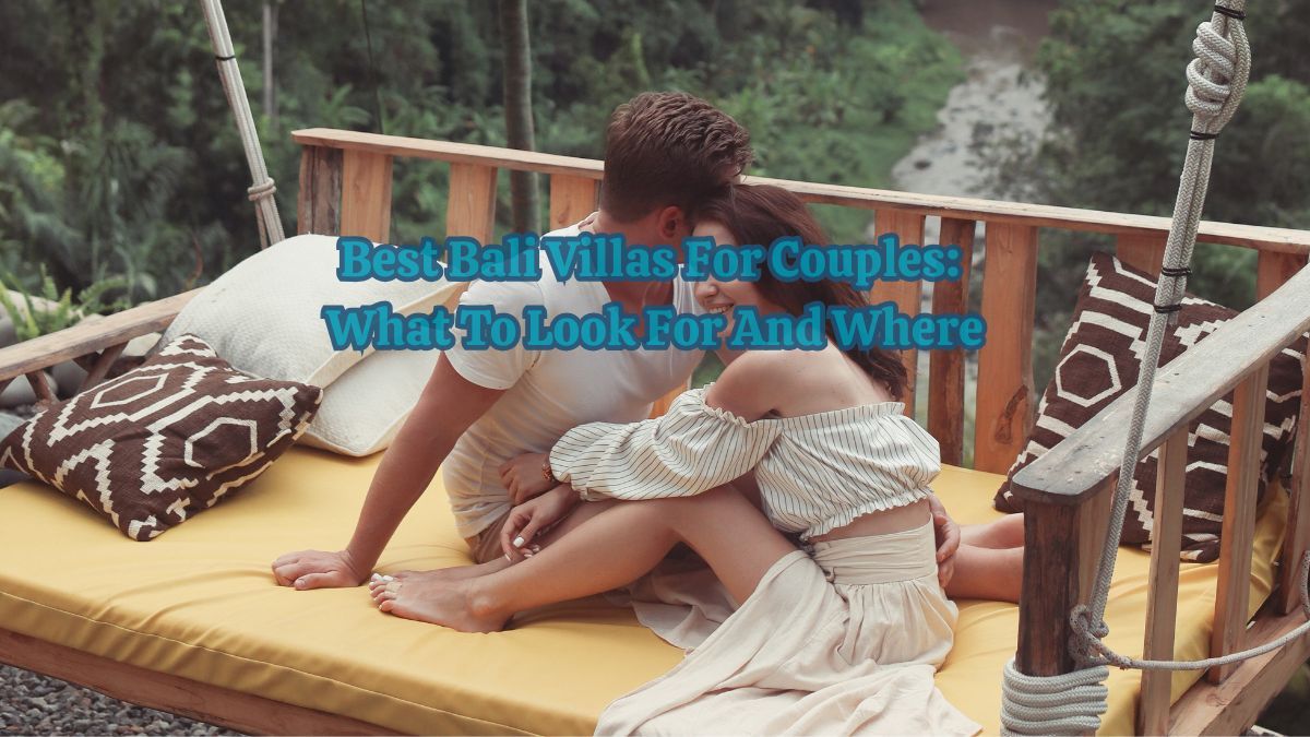 Best Bali Villas for Couples: What to Look for and Where