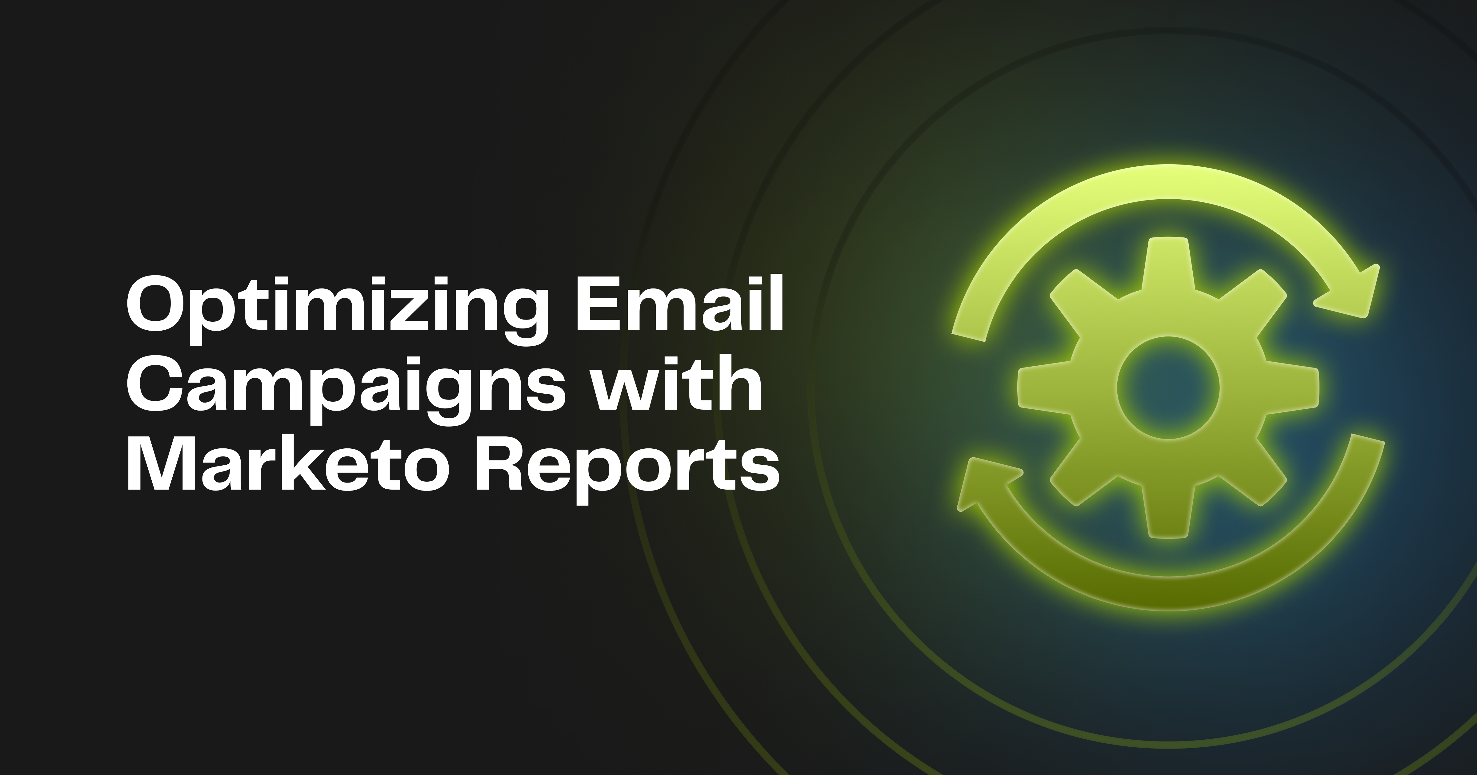 Optimizing Email Campaigns with Marketo Reports