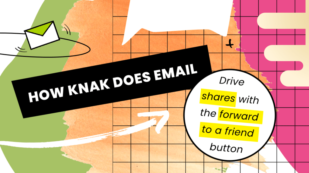 How Knak Does Email: Drive Email Shares with the “Forward to a Friend” Button