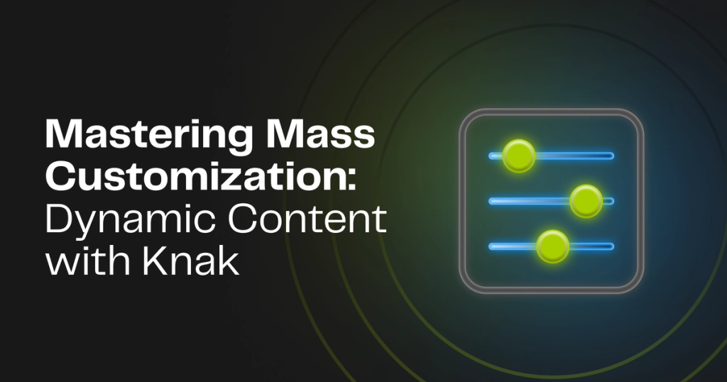 Mastering Mass Customization: Dynamic Content with Knak