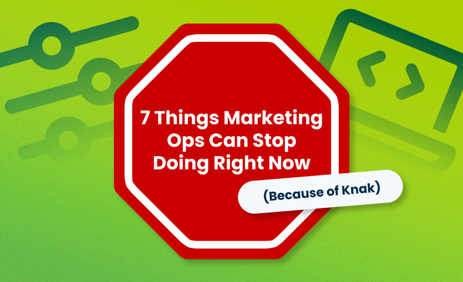 7 Things Marketing Ops Can Stop Doing Right Now (Because of Knak)