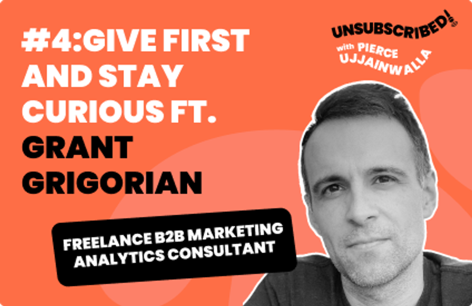 #04 Give First and Stay Curious ft. Grant Grigorian, B2B Marketing Analytics Consultant