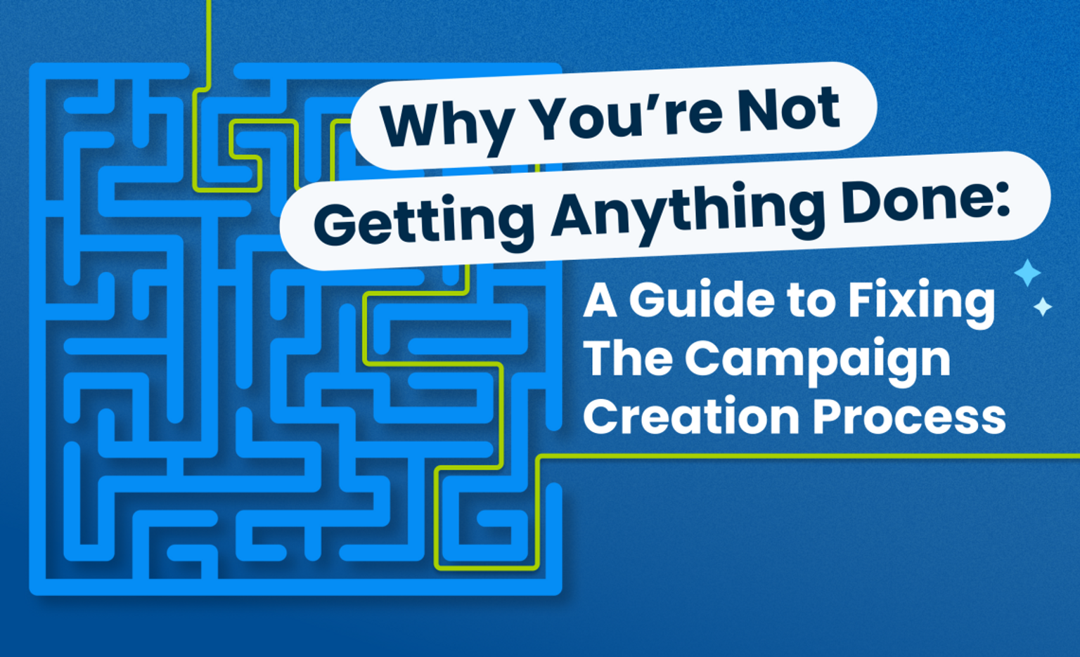 Why You’re Not Getting Anything Done: A Guide to Fixing The Campaign Creation Process