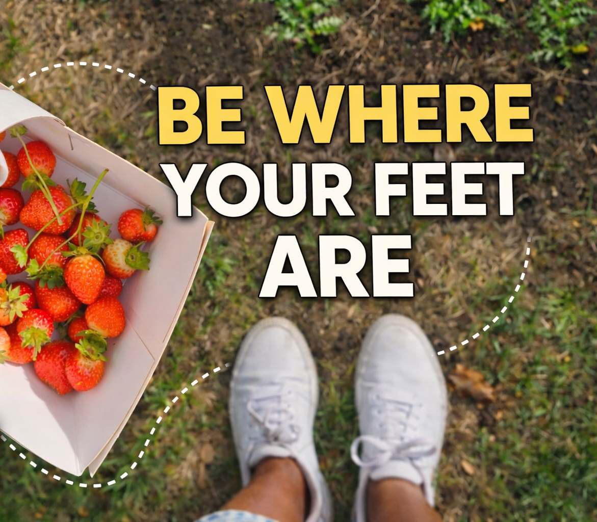 Be Where Your Feet Are