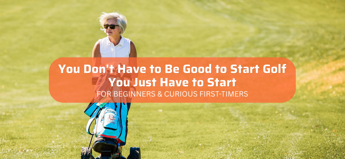 You Don't Have to Be Good to Start Golf — You Just Have to Start