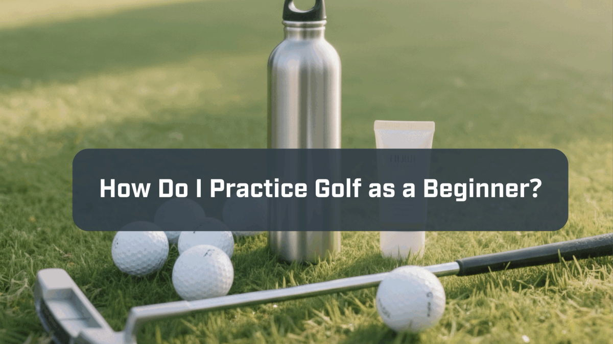 How Do I Practice Golf as a Beginner?