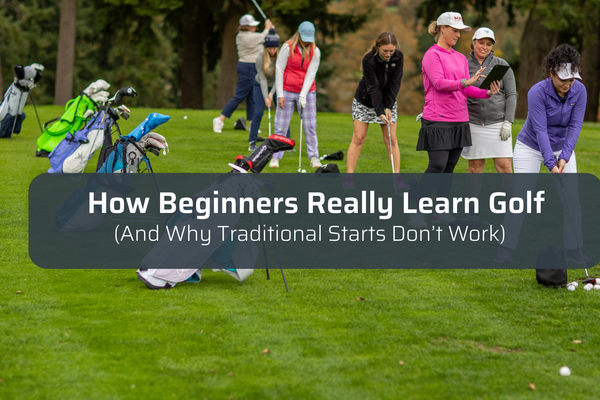 How Beginners Really Learn Golf (And Why Traditional Starts Don’t Work)