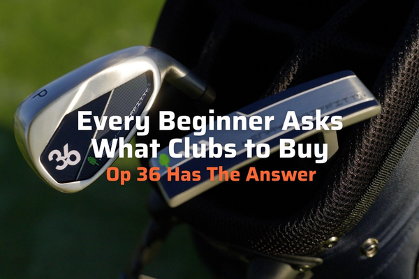 Every Beginner Asks What Clubs to Buy. Op 36 Has The Answer.
