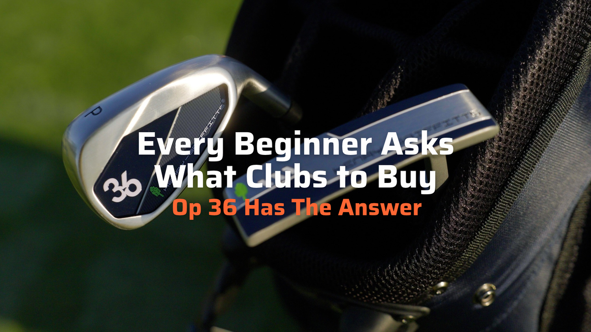 Every Beginner Asks What Clubs to Buy. Op 36 Has The Answer.