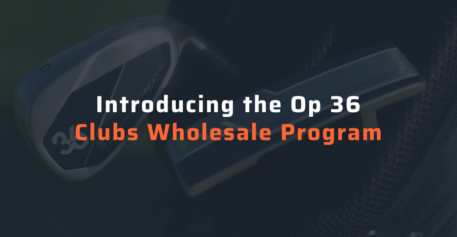 Introducing the Op 36 Clubs Wholesale Program