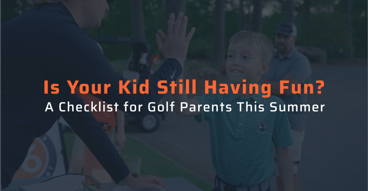 Is Your Kid Still Having Fun? A Checklist for Golf Parents This Summer