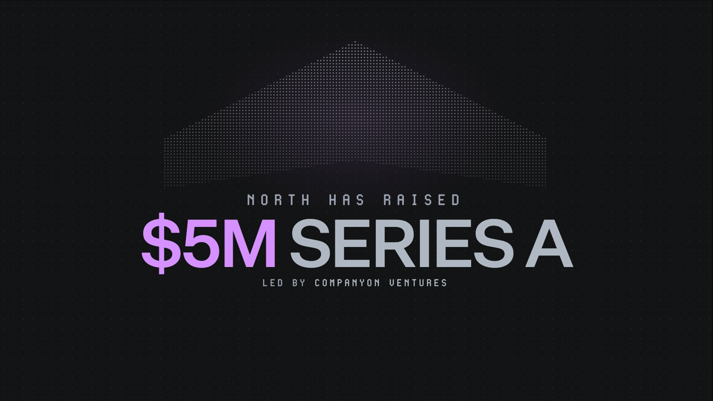 North raises $5M in Series A led by Companyon Ventures. 