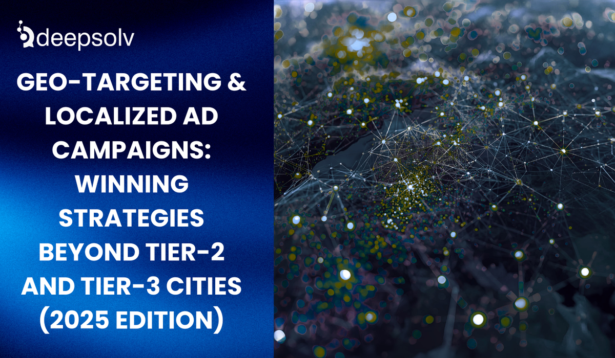 Geo-Targeting & Localized Ad Campaigns: Winning Strategies Beyond Tier-2 and Tier-3 Cities (2025 Edition)