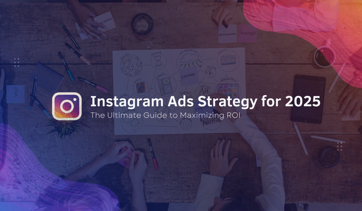 Instagram Ads Strategy for 2025: The Ultimate Guide to Maximizing ROI