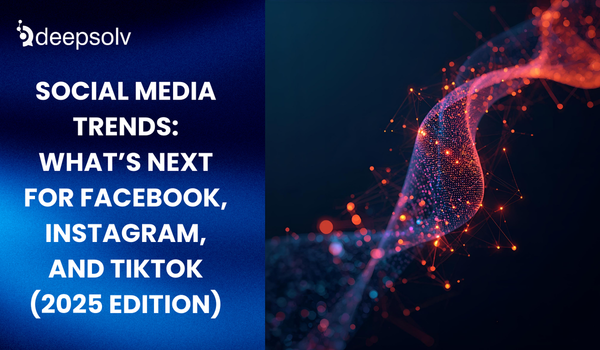 Social Media Trends: What’s Next for Facebook, Instagram, and TikTok (2025 Edition)