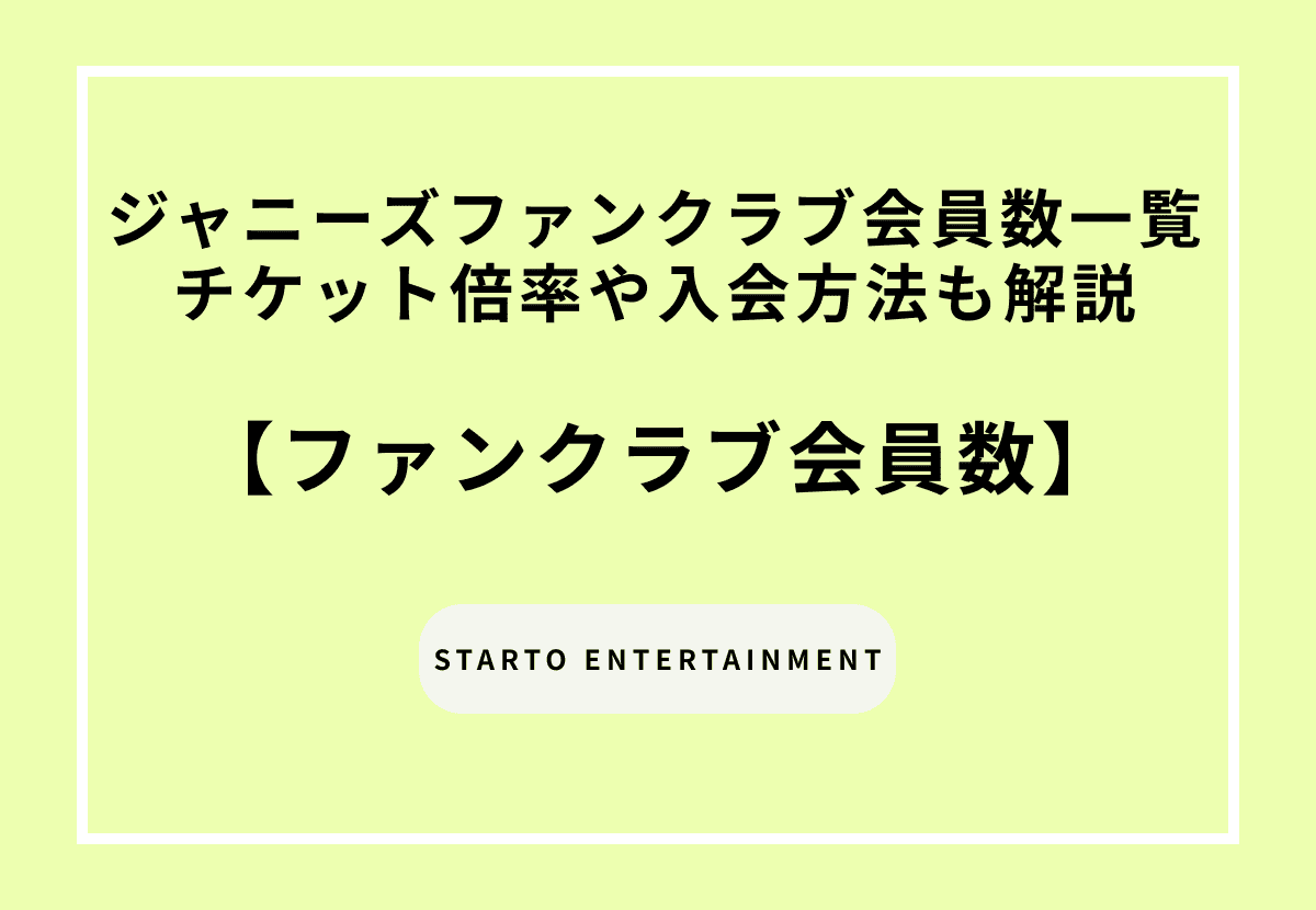 【2026年最新】ジャニーズ（STARTO ENTERTAINMENT）ファンクラブ会員数一覧を紹介！チケット倍率や入会方法も解説