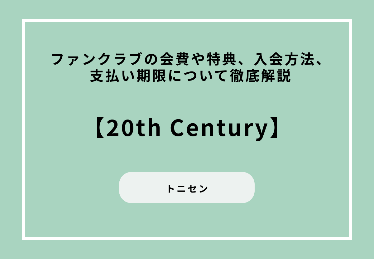 【20th Century】ファンクラブの会費や特典、入会方法、支払い期限について徹底解説