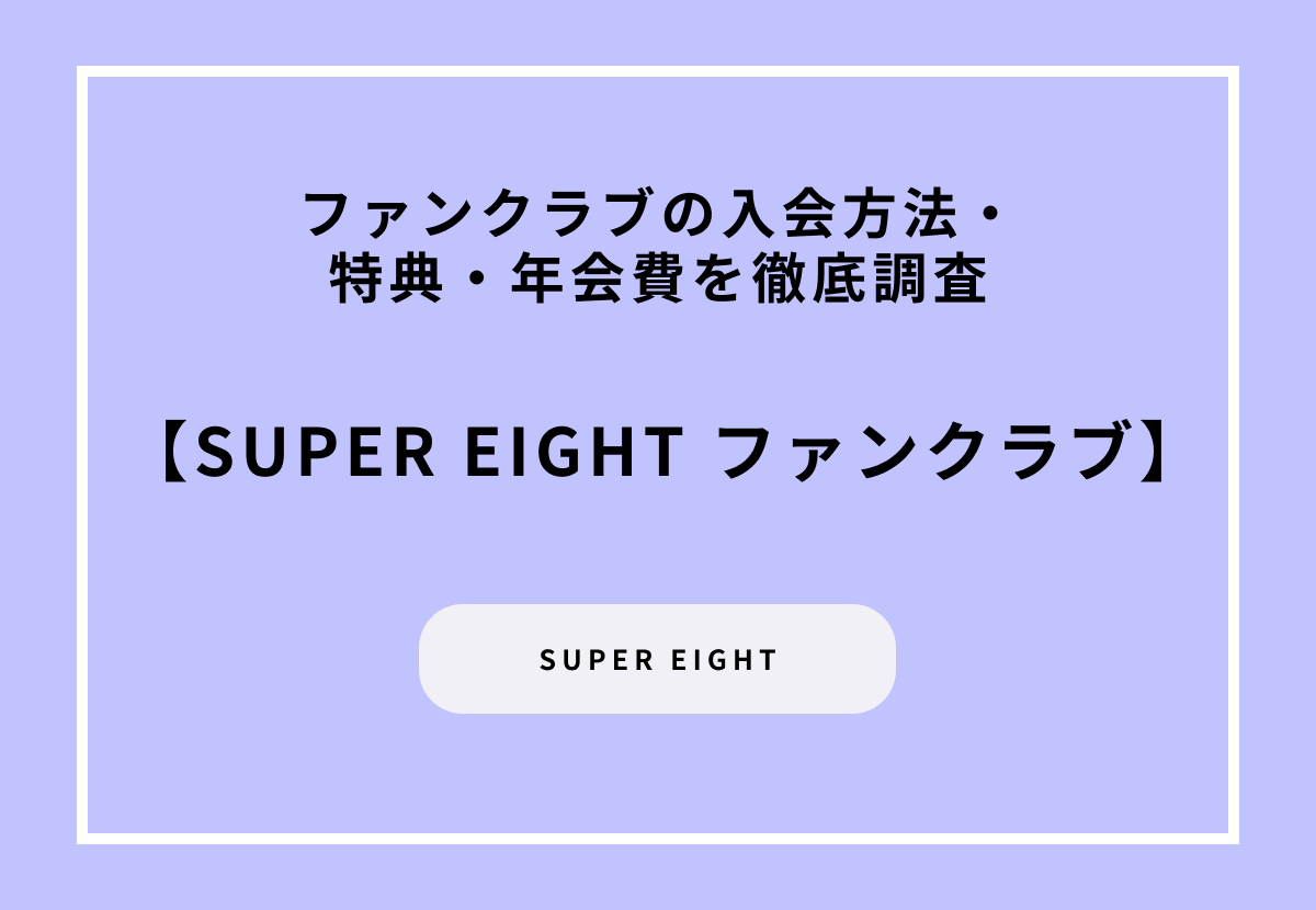 SUPER EIGHT（関ジャニ∞）のファンクラブの入会方法・特典・年会費を徹底調査