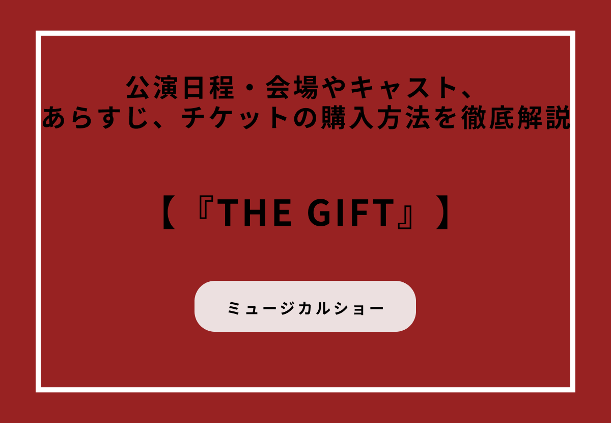 ミュージカルショー『THE GIFT』公演日程・会場やキャスト、あらすじ、チケットの購入方法を徹底解説