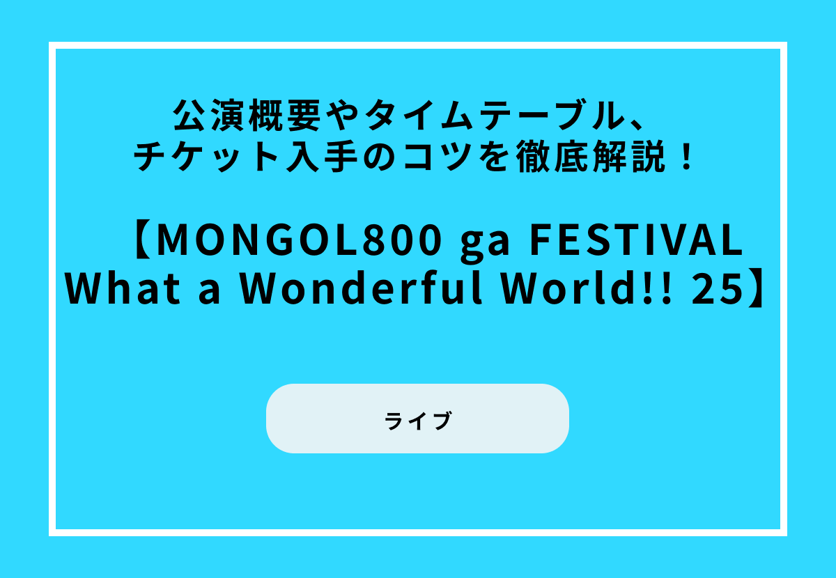 『MONGOL800 ga FESTIVAL What a Wonderful World!! 25』公演概要やタイムテーブル、チケット入手のコツを徹底解説！
