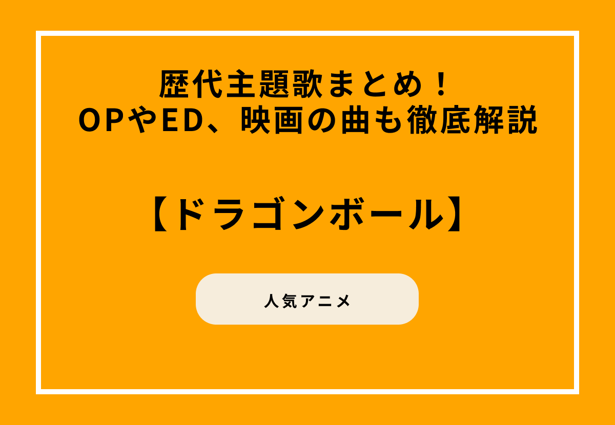 アニメ『ドラゴンボール』の歴代主題歌まとめ！OPやED、映画の曲も徹底解説