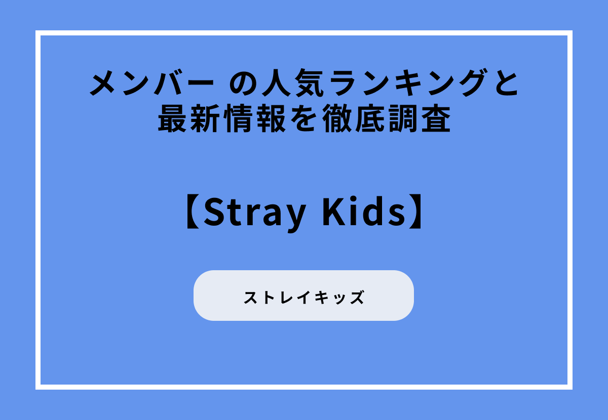Stray Kids（ストレイキッズ）メンバー の人気ランキングと最新情報を徹底調査