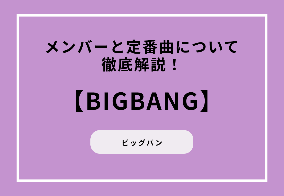 BIGBANGのメンバーと定番曲について徹底解説！