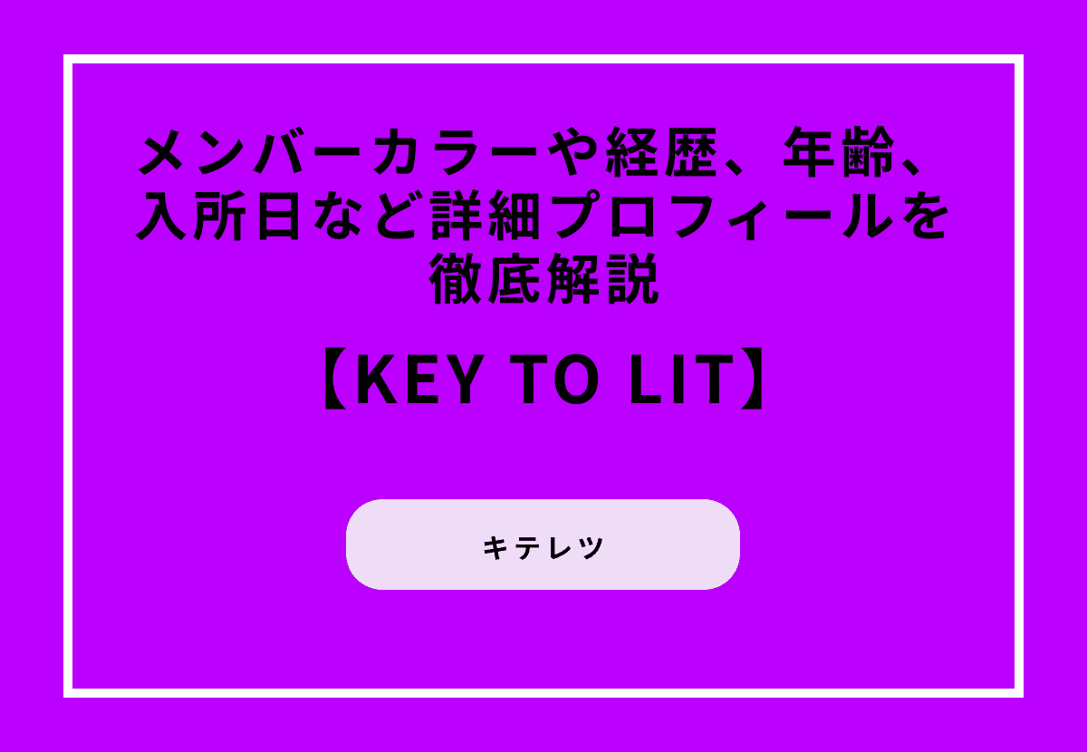 KEY TO LIT（キテレツ）のメンバーカラーや経歴、年齢、入所日など詳細プロフィールを徹底解説