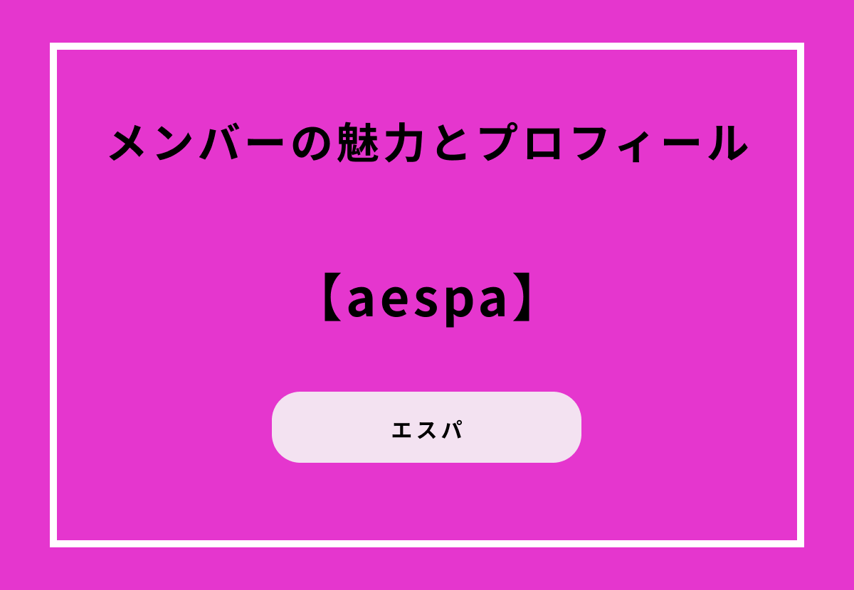 aespa（エスパ）メンバーの魅力とプロフィール