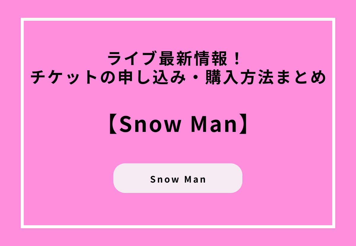 Snow Manライブ最新情報！ チケットの申し込み・購入方法まとめ