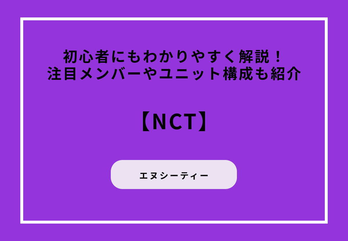 NCTとは？初心者にもわかりやすく解説！注目メンバーやユニット構成も紹介