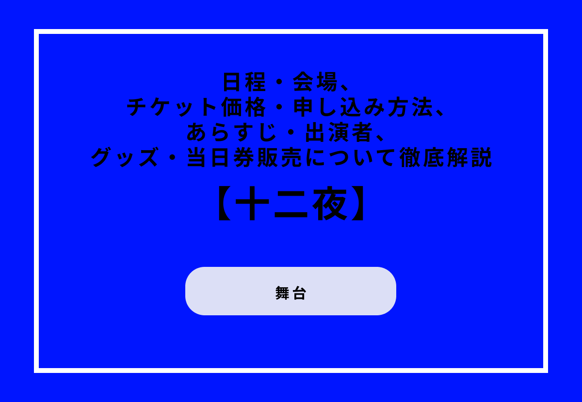 舞台『十二夜』日程・会場、チケット価格・申し込み方法、あらすじ・出演者、グッズ・当日券販売について徹底解説