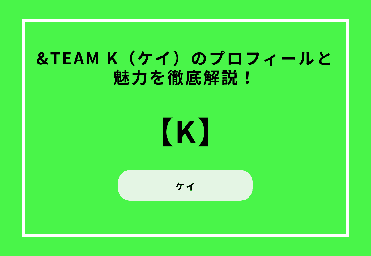 &TEAM K（ケイ）のプロフィールと魅力を徹底解説！