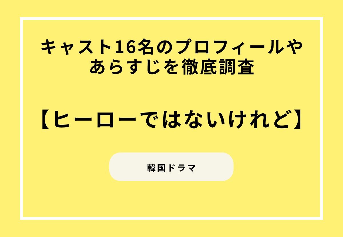 韓国ドラマ『ヒーローではないけれど』キャスト16名のプロフィールやあらすじを徹底調査