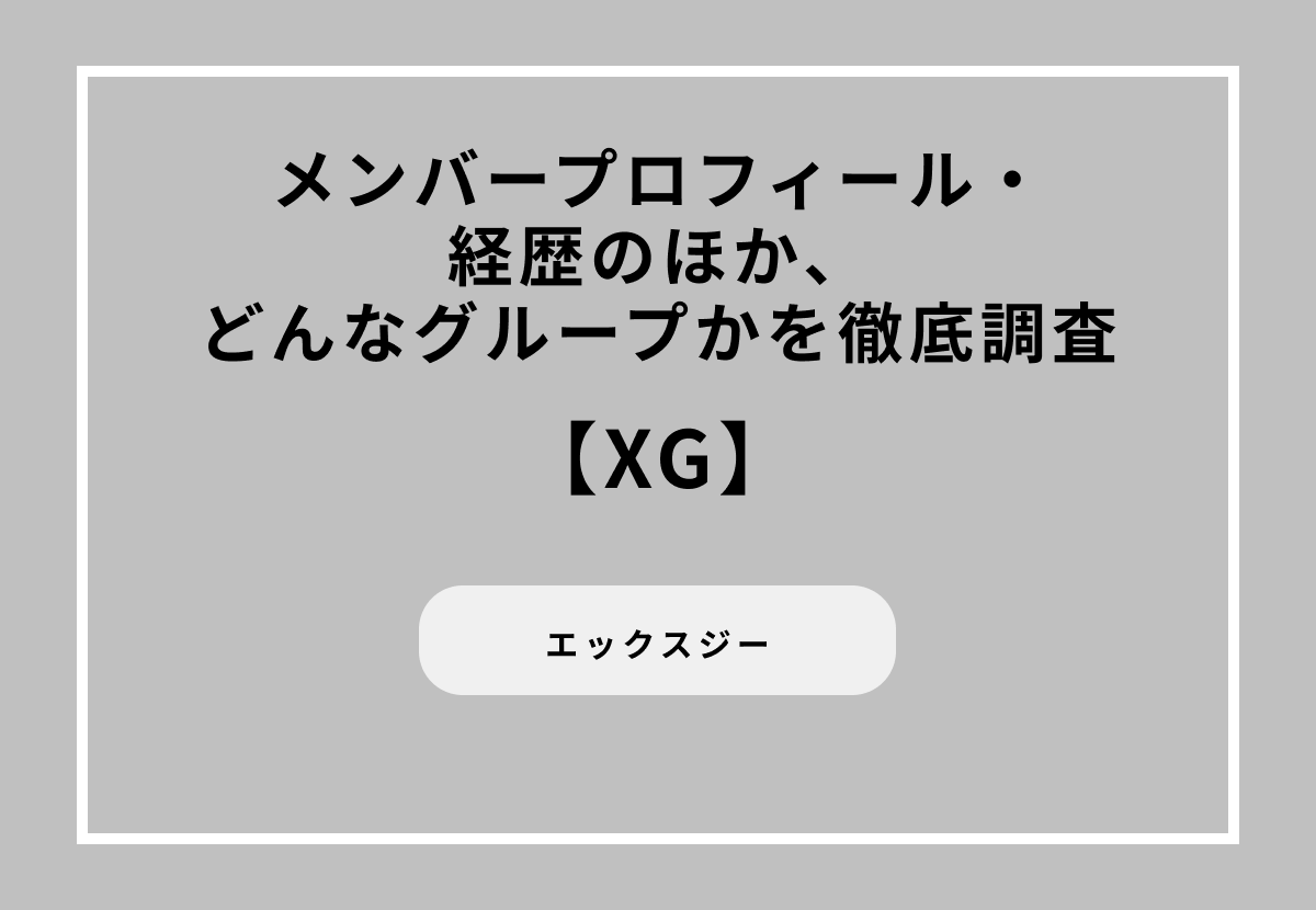 XGのメンバープロフィール・経歴のほか、どんなグループかを徹底調査