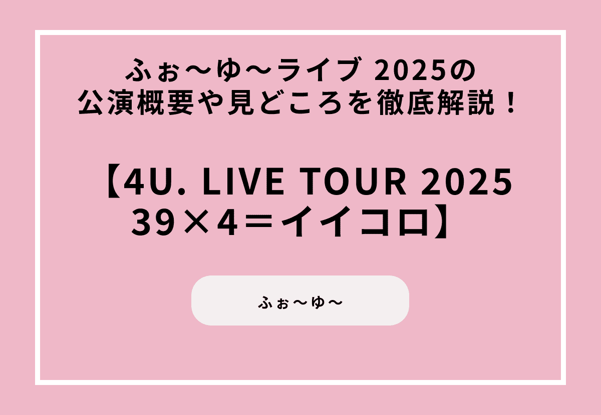 ふぉ～ゆ～ライブ 2025『4U. LIVE TOUR 2025 39×4＝イイコロ』の概要や見どころを徹底解説！