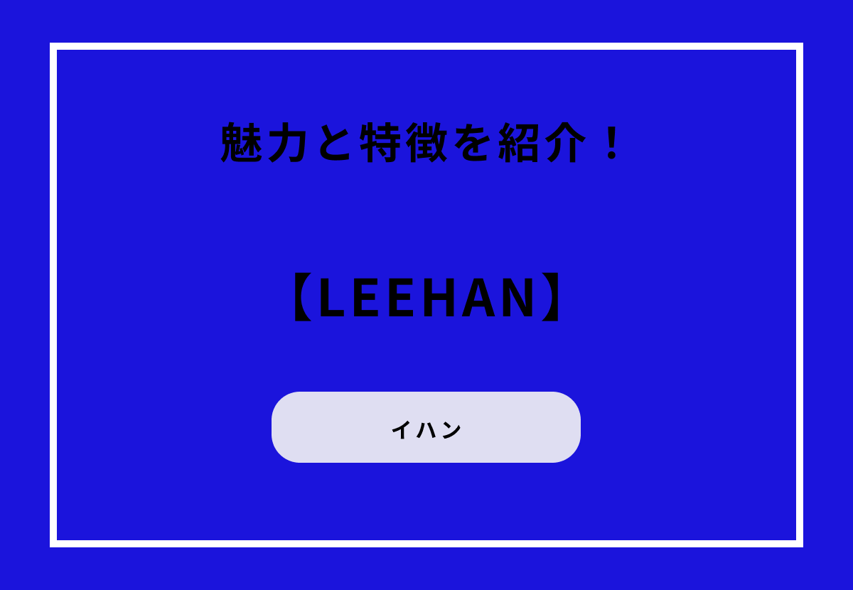 イハンの魅力と特徴を紹介！