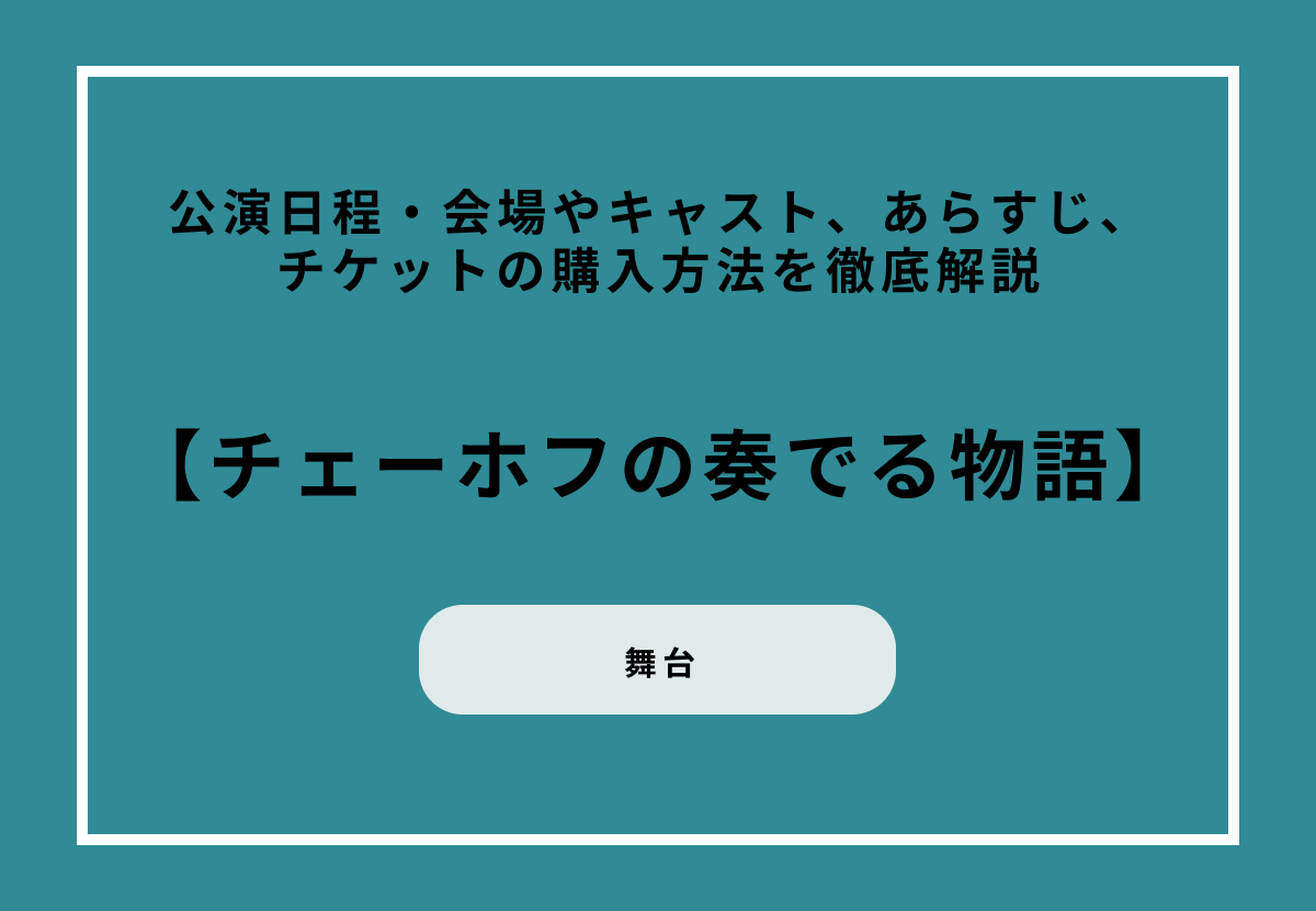 舞台『チェーホフの奏でる物語』の公演日程・会場やキャスト、あらすじ、チケットの購入方法を徹底解説
